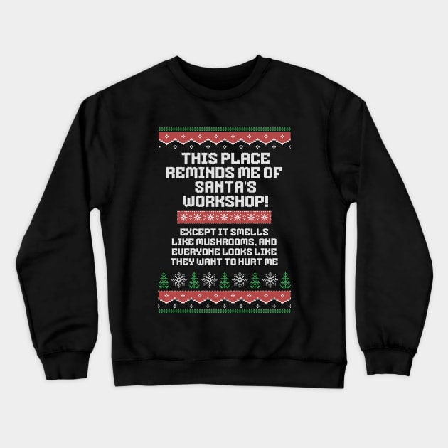 This place reminds me of Santa's workshop!  Except it smells like mushrooms, and everyone looks like they want to hurt me. Crewneck Sweatshirt by BodinStreet